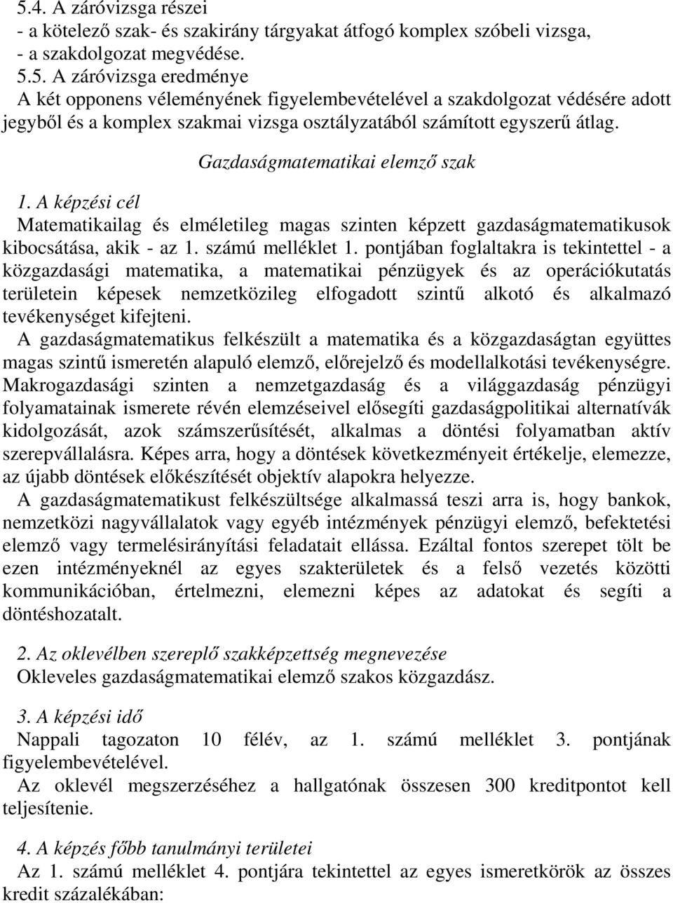 pontjában foglaltakra is tekintettel - a közgazdasági matematika, a matematikai pénzügyek és az operációkutatás területein képesek nemzetközileg elfogadott szintű alkotó és alkalmazó tevékenységet