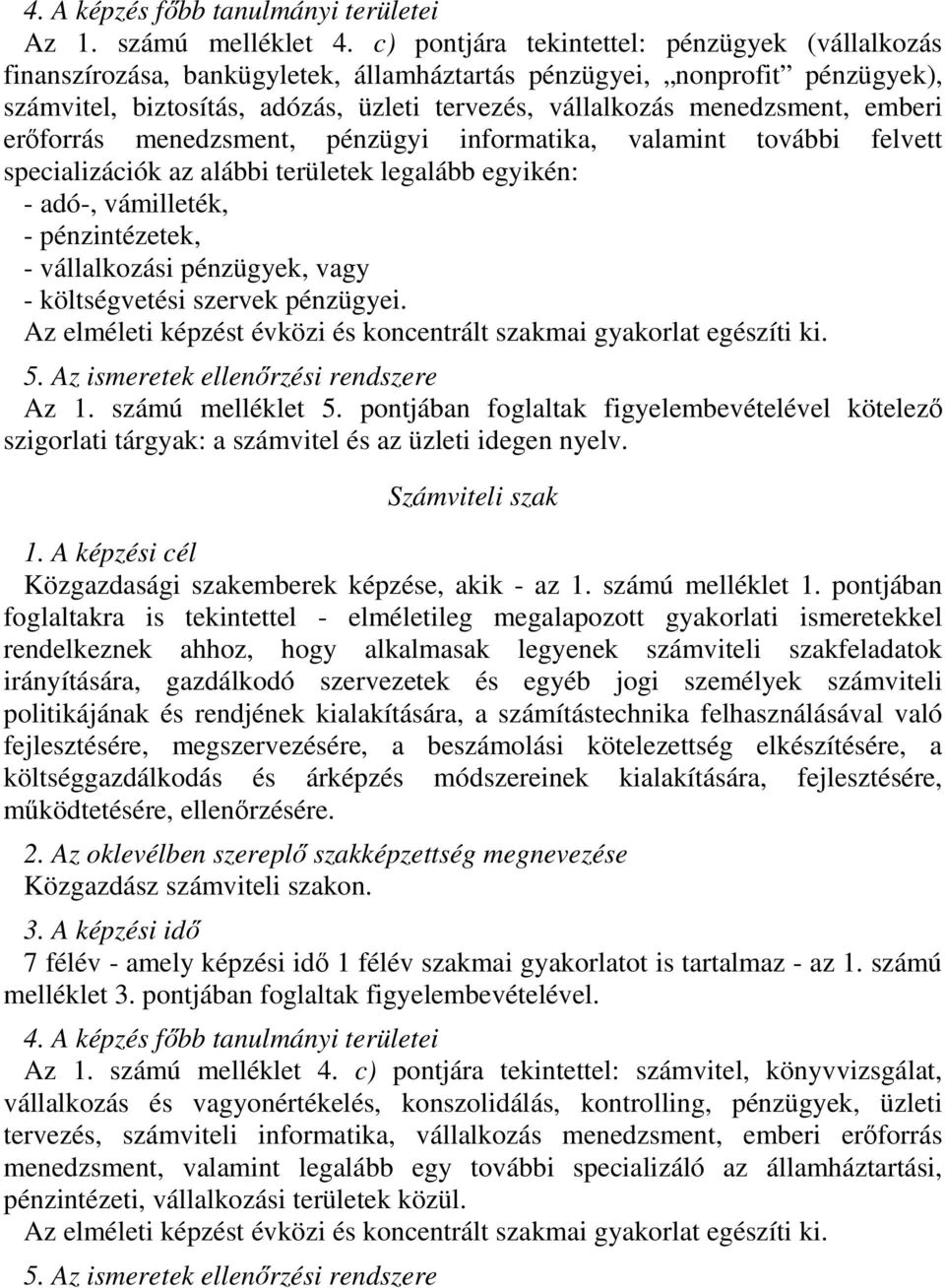 emberi erőforrás menedzsment, pénzügyi informatika, valamint további felvett specializációk az alábbi területek legalább egyikén: - adó-, vámilleték, - pénzintézetek, - vállalkozási pénzügyek, vagy -