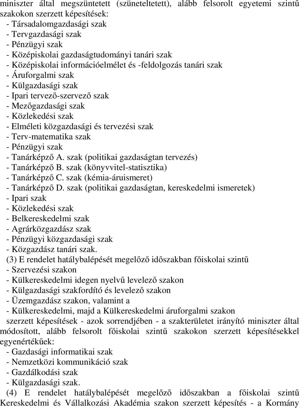 - Elméleti közgazdasági és tervezési szak - Terv-matematika szak - Pénzügyi szak - Tanárképző A. szak (politikai gazdaságtan tervezés) - Tanárképző B. szak (könyvvitel-statisztika) - Tanárképző C.