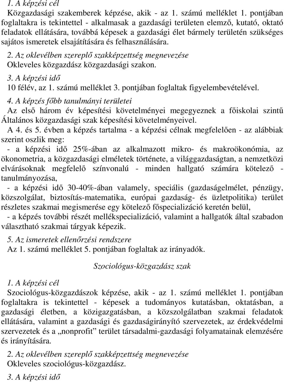 elsajátítására és felhasználására. Okleveles közgazdász közgazdasági szakon. 10 félév, az 1. számú melléklet 3. pontjában foglaltak figyelembevételével.