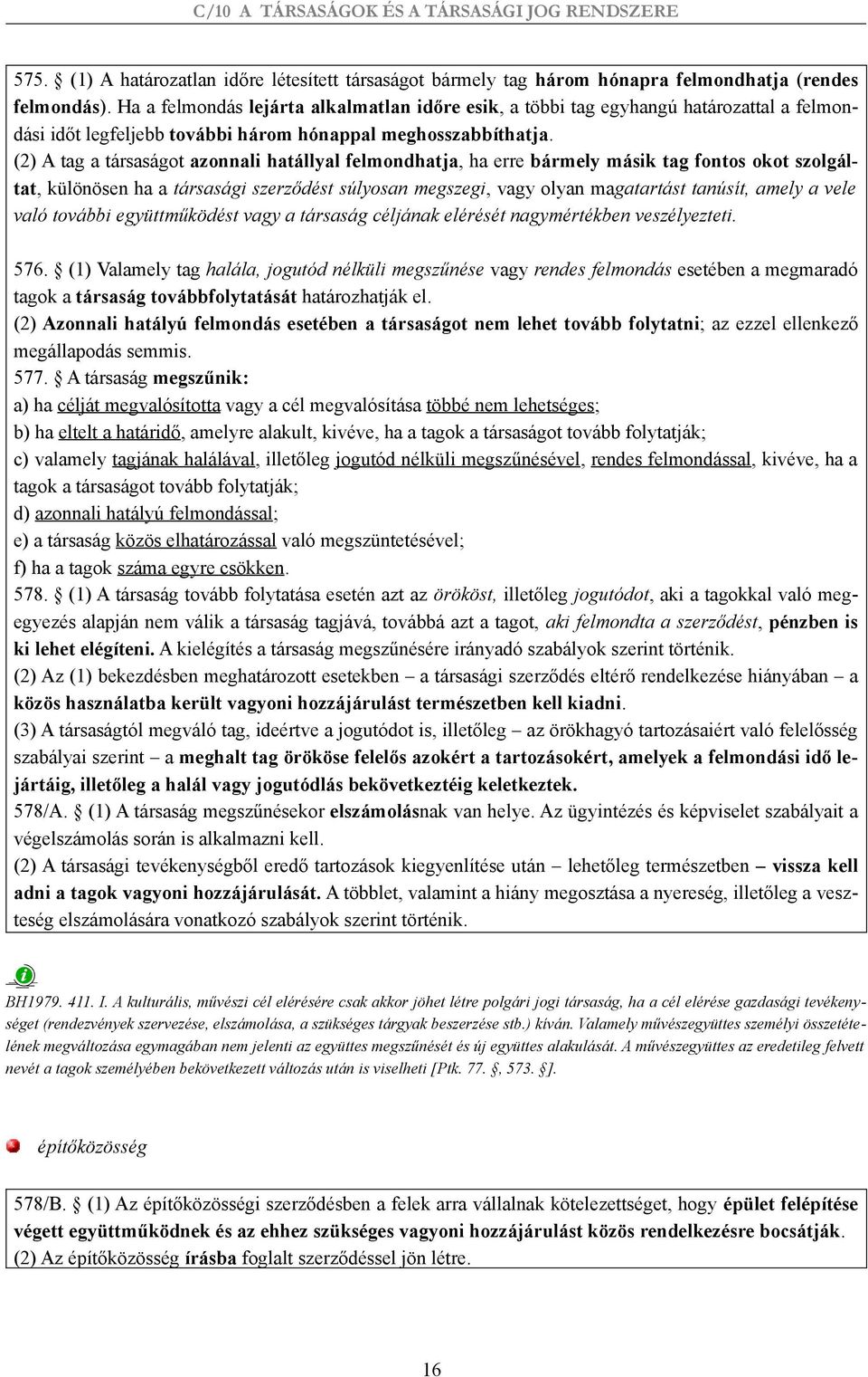 (2) A tag a társaságot azonnali hatállyal felmondhatja, ha erre bármely másik tag fontos okot szolgáltat, különösen ha a társasági szerződést súlyosan megszegi, vagy olyan magatartást tanúsít, amely