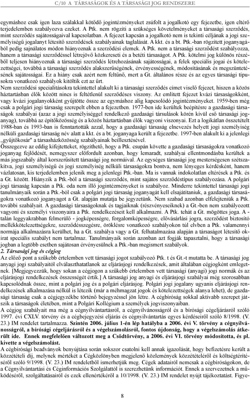 A fejezet kapcsán a jogalkotó nem is tekinti céljának a jogi személyiségű jogalanyt létesítő szerződések szabályainak taglalását. A kkt. és a bt. Ptk.