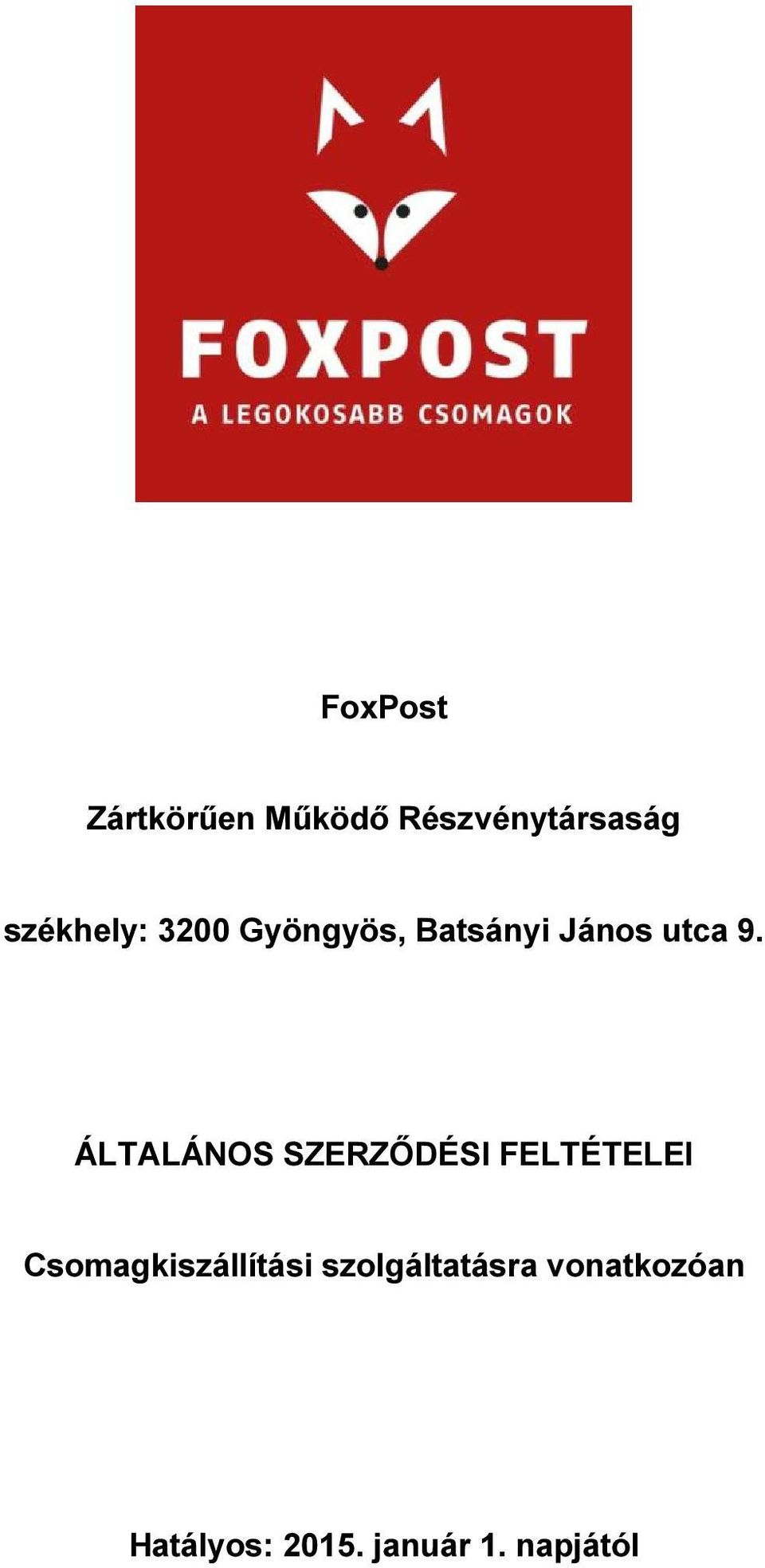 FoxPost. Zártkörűen Működő Részvénytársaság. székhely: 3200 Gyöngyös,  Batsányi János utca 9. ÁLTALÁNOS SZERZŐDÉSI FELTÉTELEI - PDF Free Download