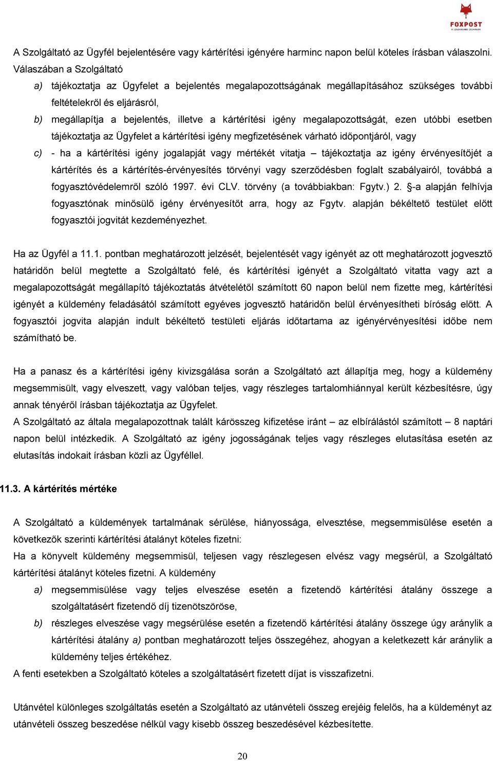 kártérítési igény megalapozottságát, ezen utóbbi esetben tájékoztatja az Ügyfelet a kártérítési igény megfizetésének várható időpontjáról, vagy c) - ha a kártérítési igény jogalapját vagy mértékét