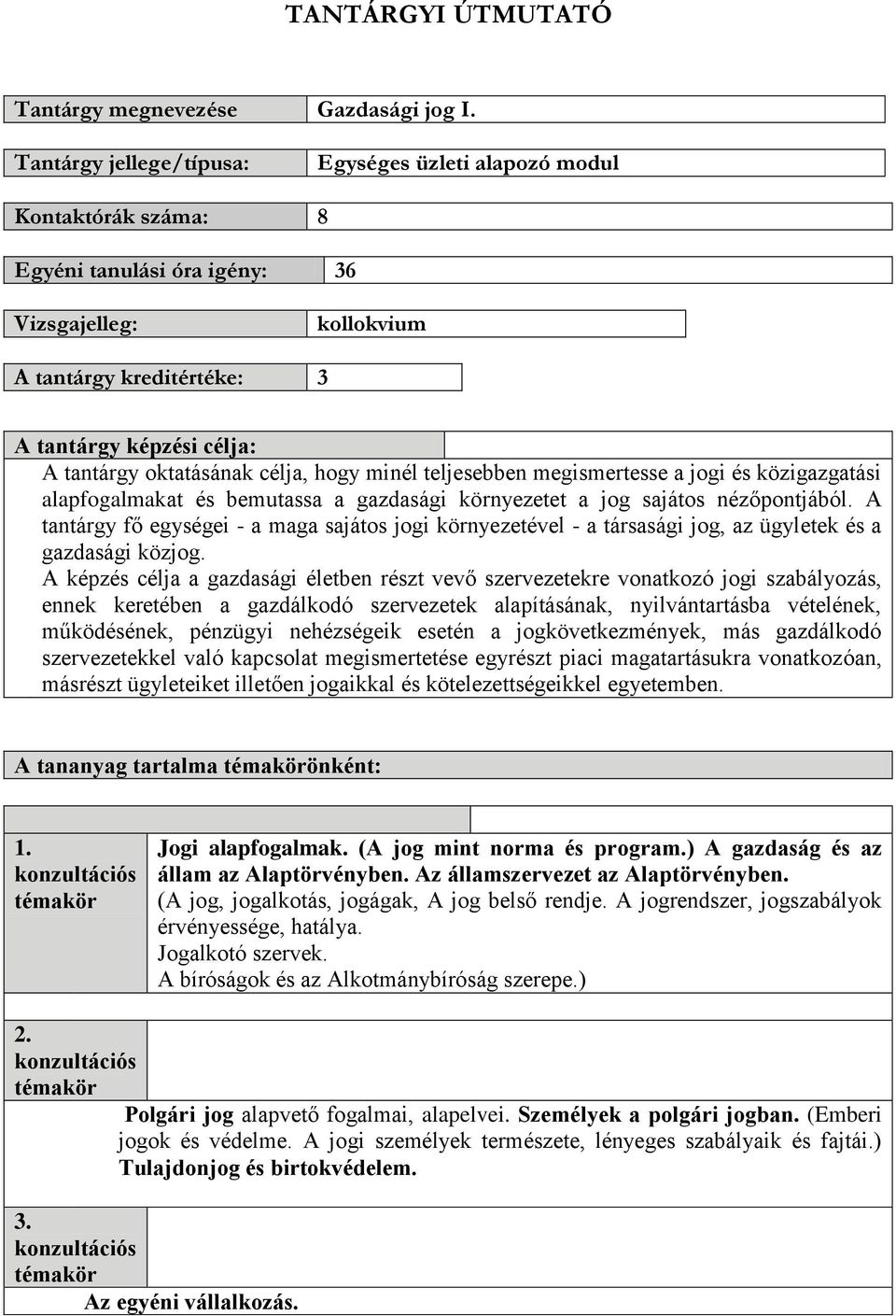 oktatásának célja, hogy minél teljesebben megismertesse a jogi és közigazgatási alapfogalmakat és bemutassa a gazdasági környezetet a jog sajátos nézőpontjából.