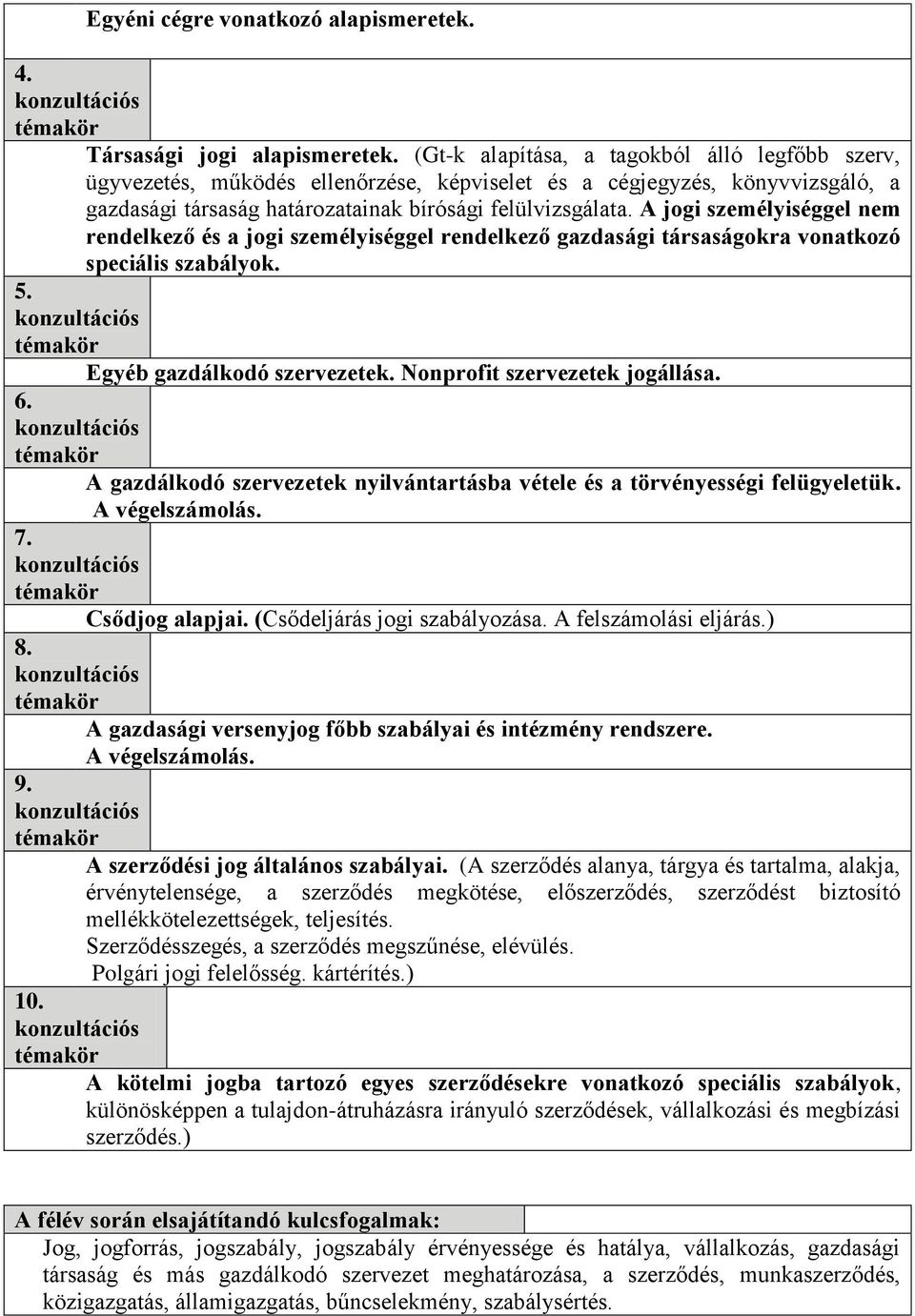 A jogi személyiséggel nem rendelkező és a jogi személyiséggel rendelkező gazdasági társaságokra vonatkozó speciális szabályok. 5. Egyéb gazdálkodó szervezetek. Nonprofit szervezetek jogállása. 6.