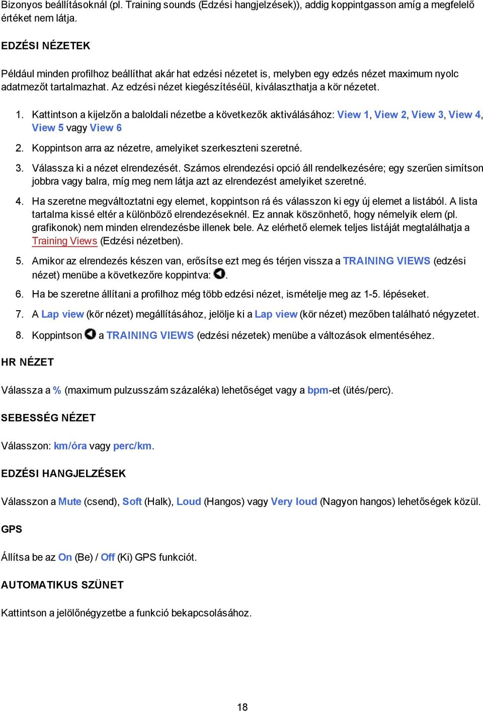Az edzési nézet kiegészítéséül, kiválaszthatja a kör nézetet. 1. Kattintson a kijelzőn a baloldali nézetbe a következők aktiválásához: View 1, View 2, View 3, View 4, View 5 vagy View 6 2.