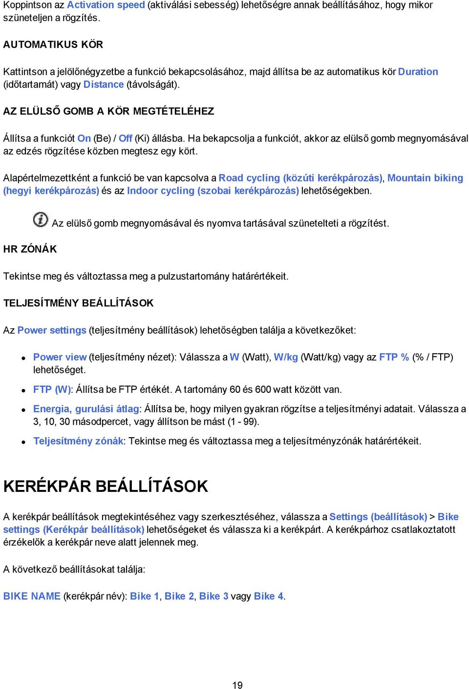 AZ ELÜLSŐ GOMB A KÖR MEGTÉTELÉHEZ Állítsa a funkciót On (Be) / Off (Ki) állásba. Ha bekapcsolja a funkciót, akkor az elülső gomb megnyomásával az edzés rögzítése közben megtesz egy kört.