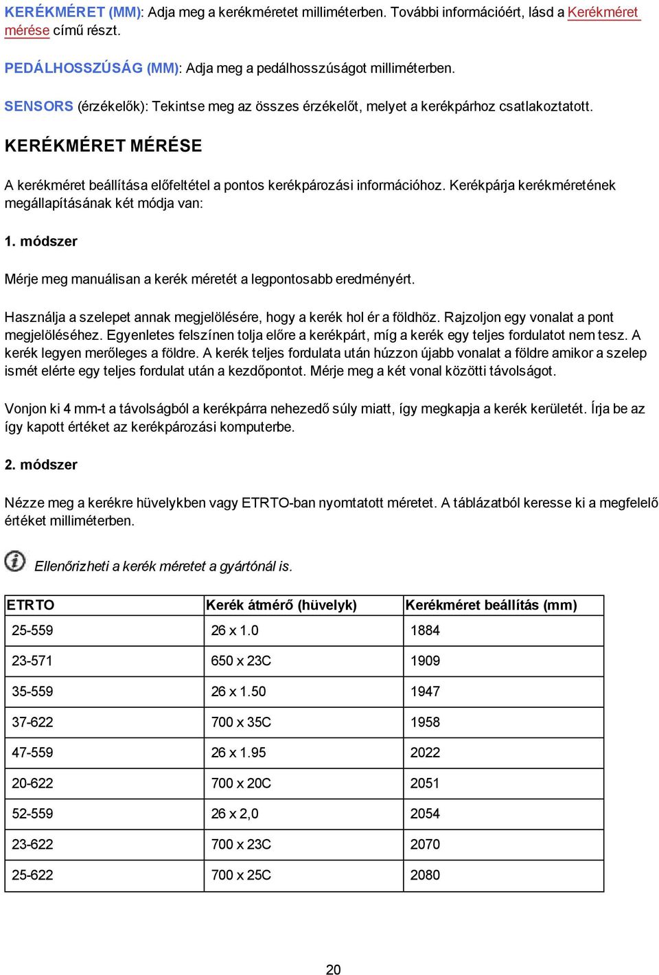 Kerékpárja kerékméretének megállapításának két módja van: 1. módszer Mérje meg manuálisan a kerék méretét a legpontosabb eredményért.