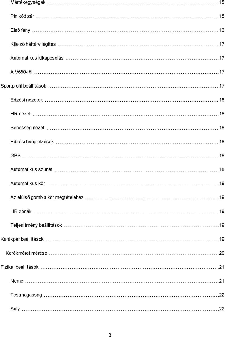GPS 18 Automatikus szünet 18 Automatikus kör 19 Az elülső gomb a kör megtételéhez 19 HR zónák 19 Teljesítmény