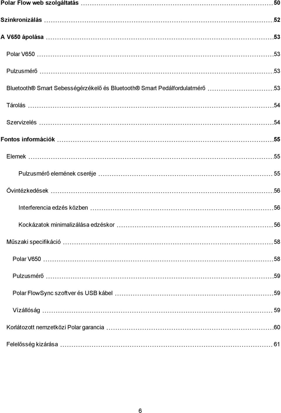 Óvintézkedések 56 Interferencia edzés közben 56 Kockázatok minimalizálása edzéskor 56 Műszaki specifikáció 58 Polar V650 58