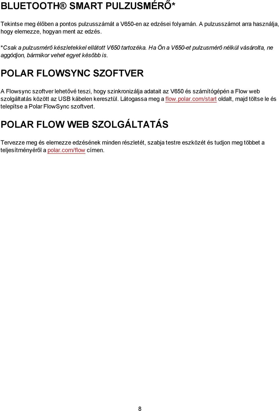 POLAR FLOWSYNC SZOFTVER A Flowsync szoftver lehetővé teszi, hogy szinkronizálja adatait az V650 és számítógépén a Flow web szolgáltatás között az USB kábelen keresztül.