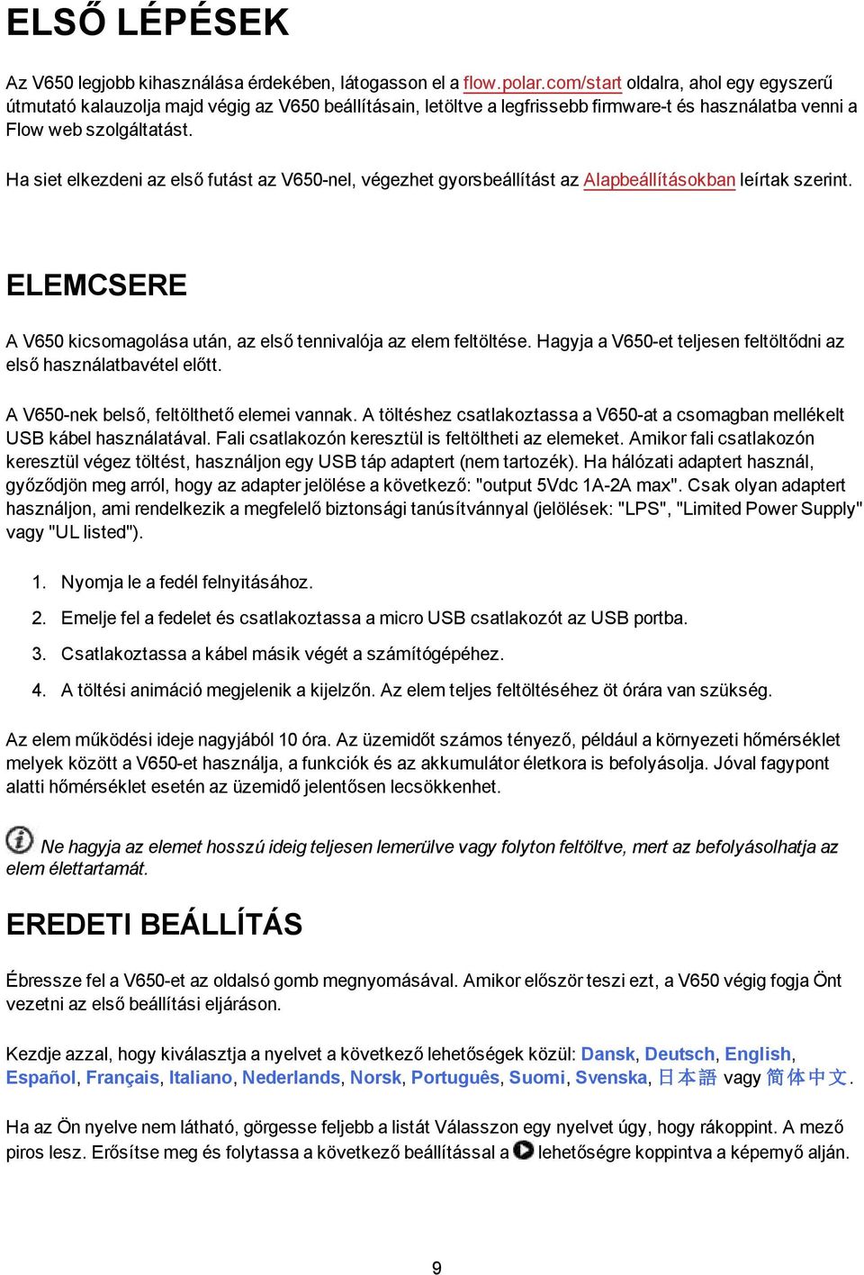 Ha siet elkezdeni az első futást az V650-nel, végezhet gyorsbeállítást az Alapbeállításokban leírtak szerint. ELEMCSERE A V650 kicsomagolása után, az első tennivalója az elem feltöltése.