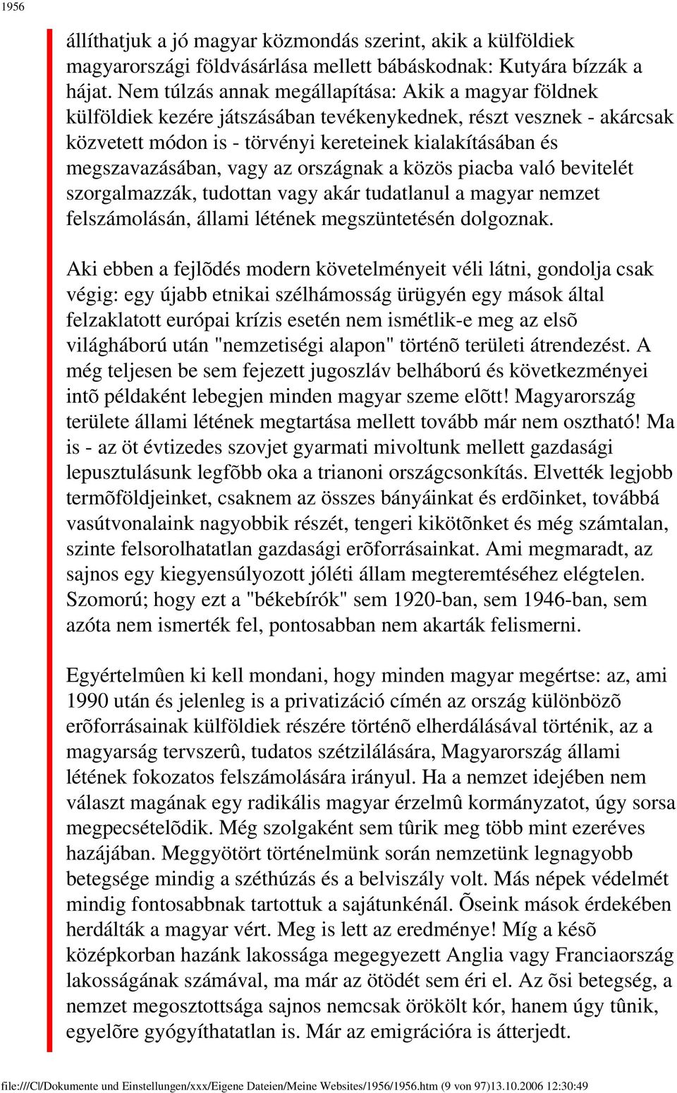megszavazásában, vagy az országnak a közös piacba való bevitelét szorgalmazzák, tudottan vagy akár tudatlanul a magyar nemzet felszámolásán, állami létének megszüntetésén dolgoznak.