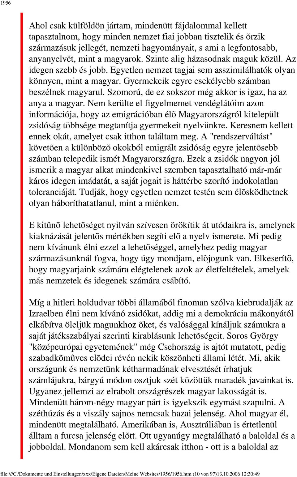 Gyermekeik egyre csekélyebb számban beszélnek magyarul. Szomorú, de ez sokszor még akkor is igaz, ha az anya a magyar.