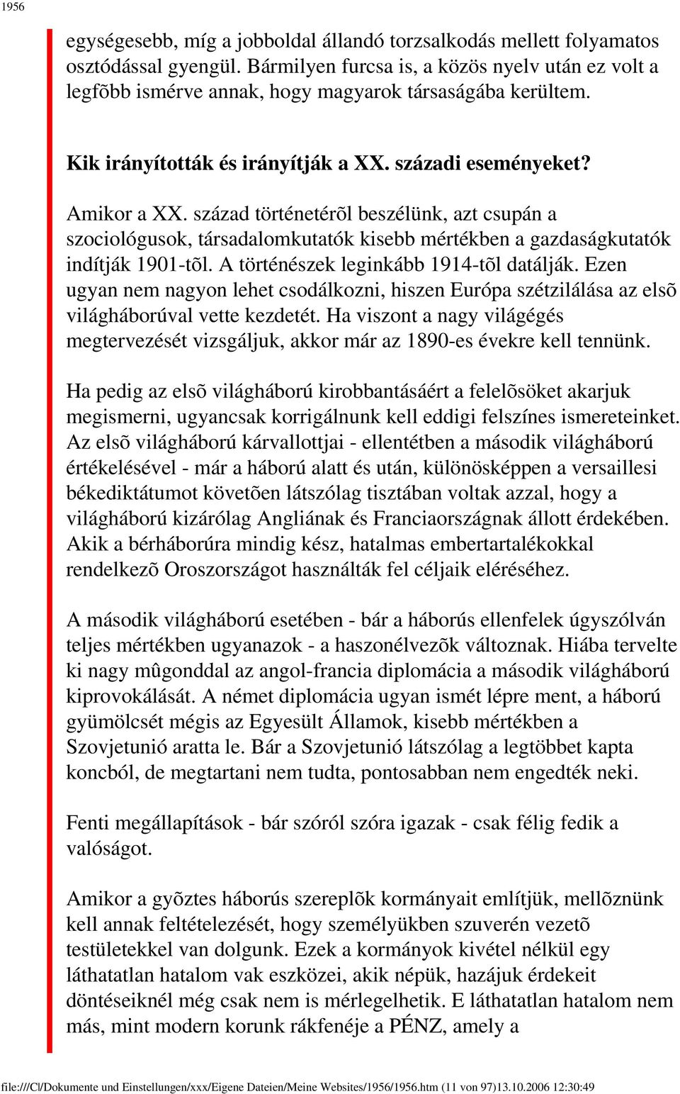 század történetérõl beszélünk, azt csupán a szociológusok, társadalomkutatók kisebb mértékben a gazdaságkutatók indítják 1901-tõl. A történészek leginkább 1914-tõl datálják.