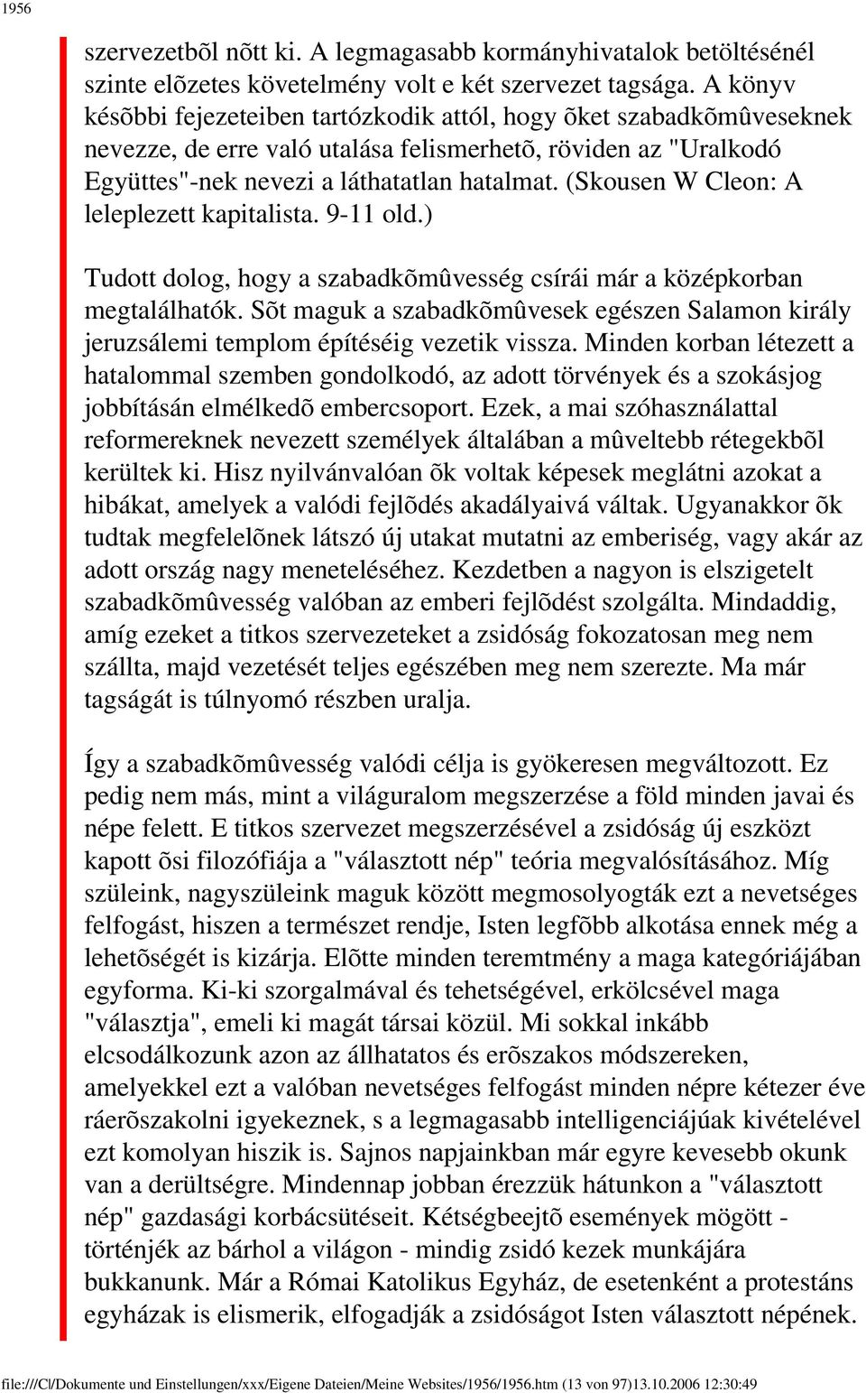 (Skousen W Cleon: A leleplezett kapitalista. 9-11 old.) Tudott dolog, hogy a szabadkõmûvesség csírái már a középkorban megtalálhatók.