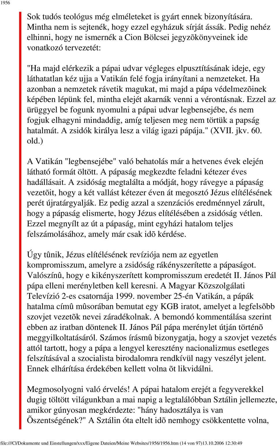 felé fogja irányítani a nemzeteket. Ha azonban a nemzetek rávetik magukat, mi majd a pápa védelmezõinek képében lépünk fel, mintha elejét akarnák venni a vérontásnak.
