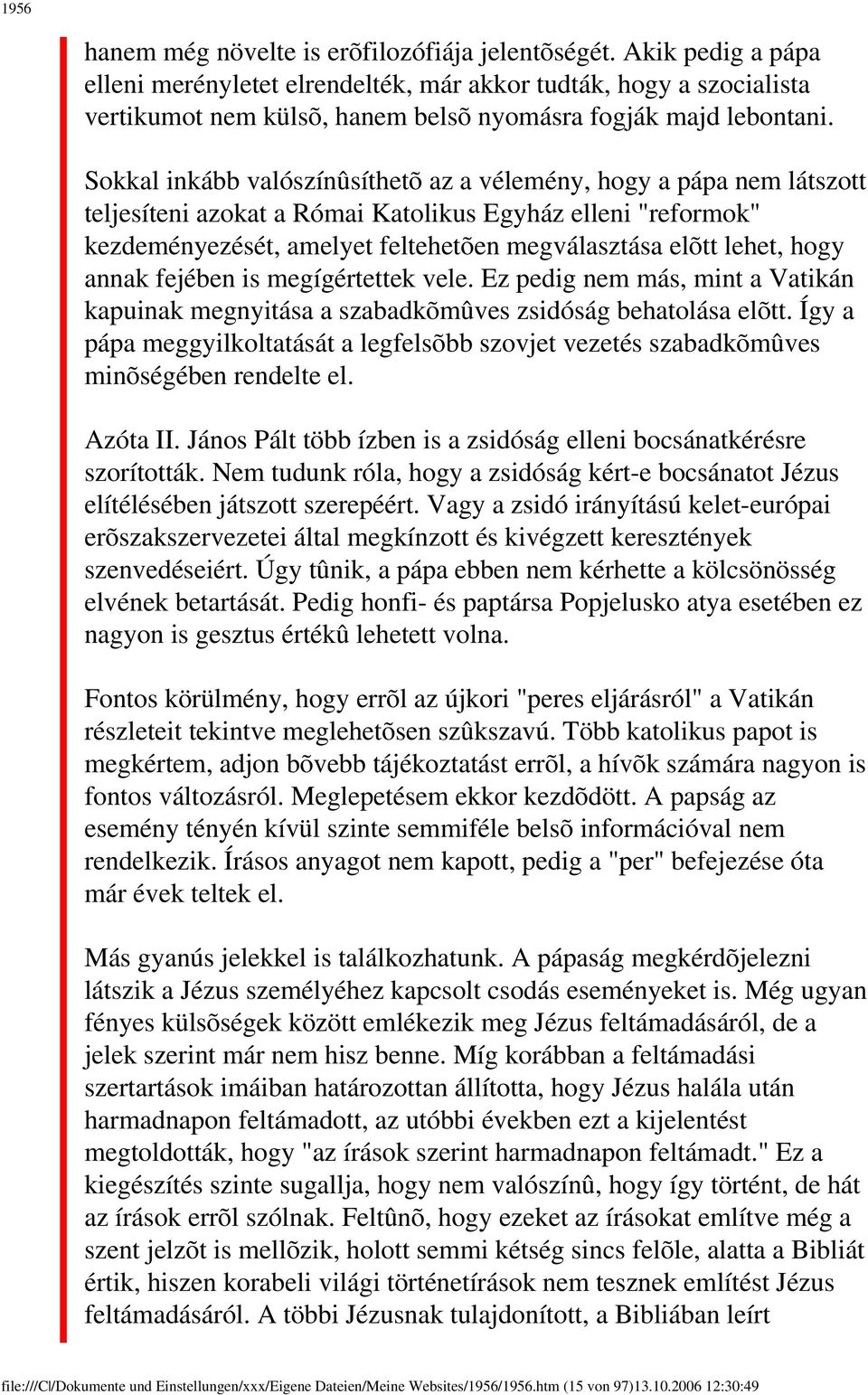Sokkal inkább valószínûsíthetõ az a vélemény, hogy a pápa nem látszott teljesíteni azokat a Római Katolikus Egyház elleni "reformok" kezdeményezését, amelyet feltehetõen megválasztása elõtt lehet,