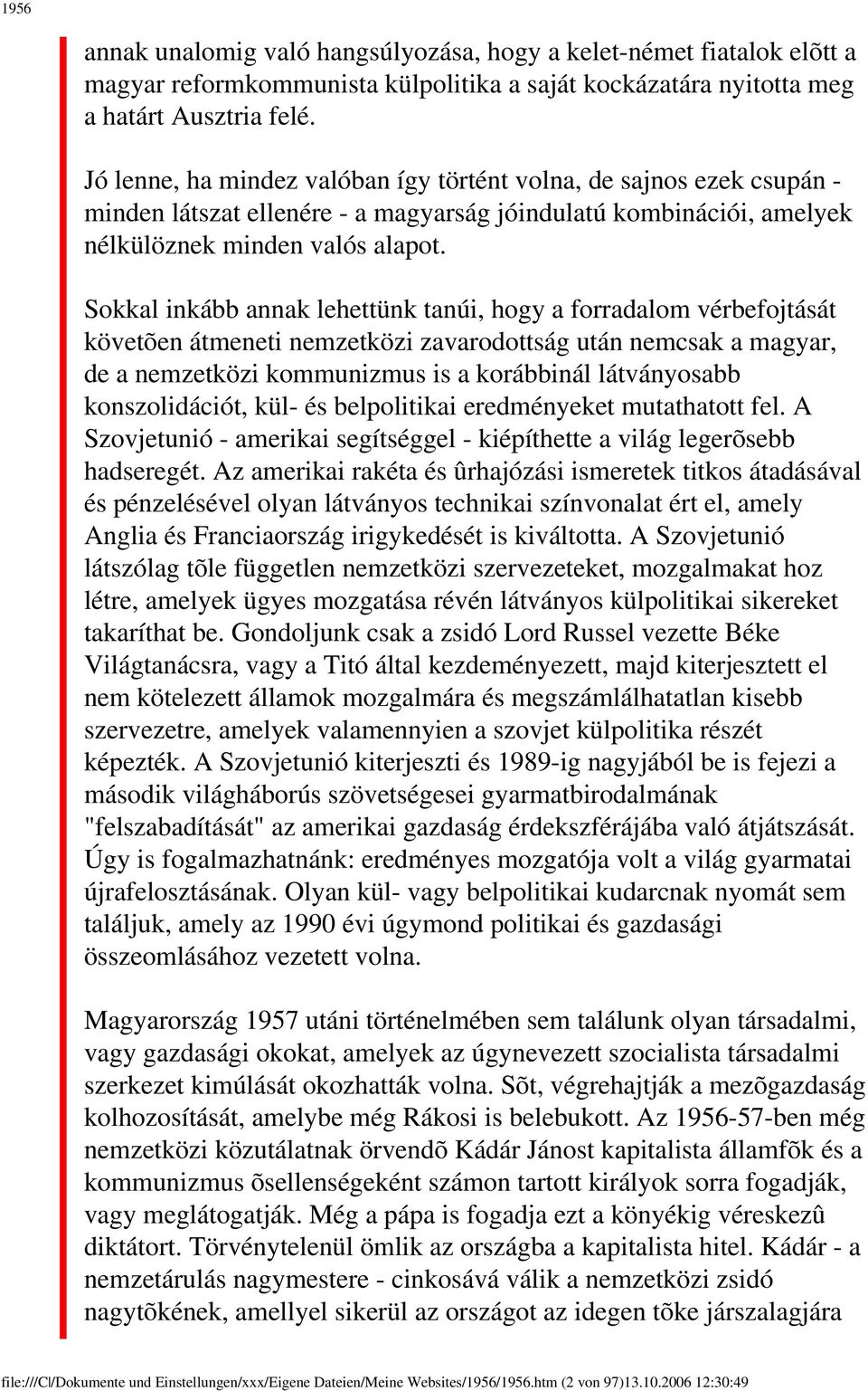 Sokkal inkább annak lehettünk tanúi, hogy a forradalom vérbefojtását követõen átmeneti nemzetközi zavarodottság után nemcsak a magyar, de a nemzetközi kommunizmus is a korábbinál látványosabb