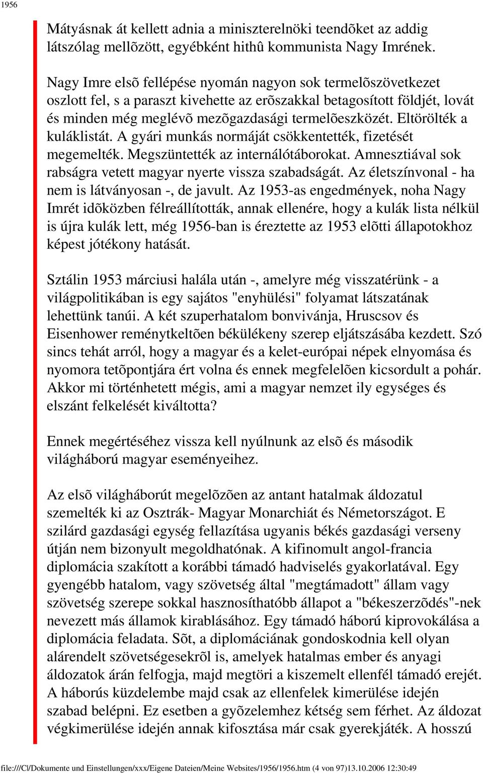 Eltörölték a kuláklistát. A gyári munkás normáját csökkentették, fizetését megemelték. Megszüntették az internálótáborokat. Amnesztiával sok rabságra vetett magyar nyerte vissza szabadságát.