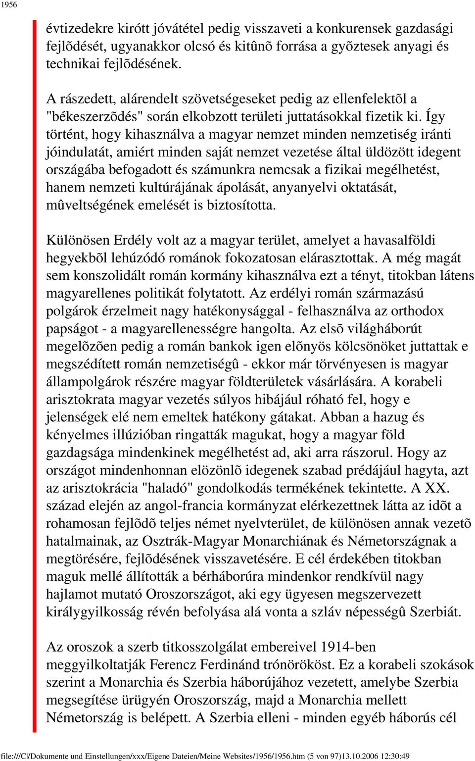 Így történt, hogy kihasználva a magyar nemzet minden nemzetiség iránti jóindulatát, amiért minden saját nemzet vezetése által üldözött idegent országába befogadott és számunkra nemcsak a fizikai