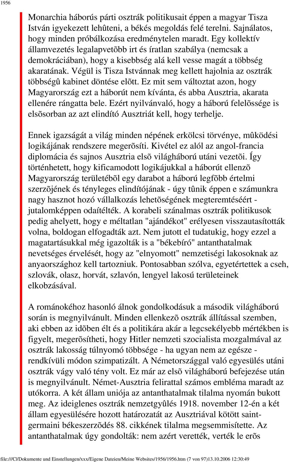 Végül is Tisza Istvánnak meg kellett hajolnia az osztrák többségû kabinet döntése elõtt.