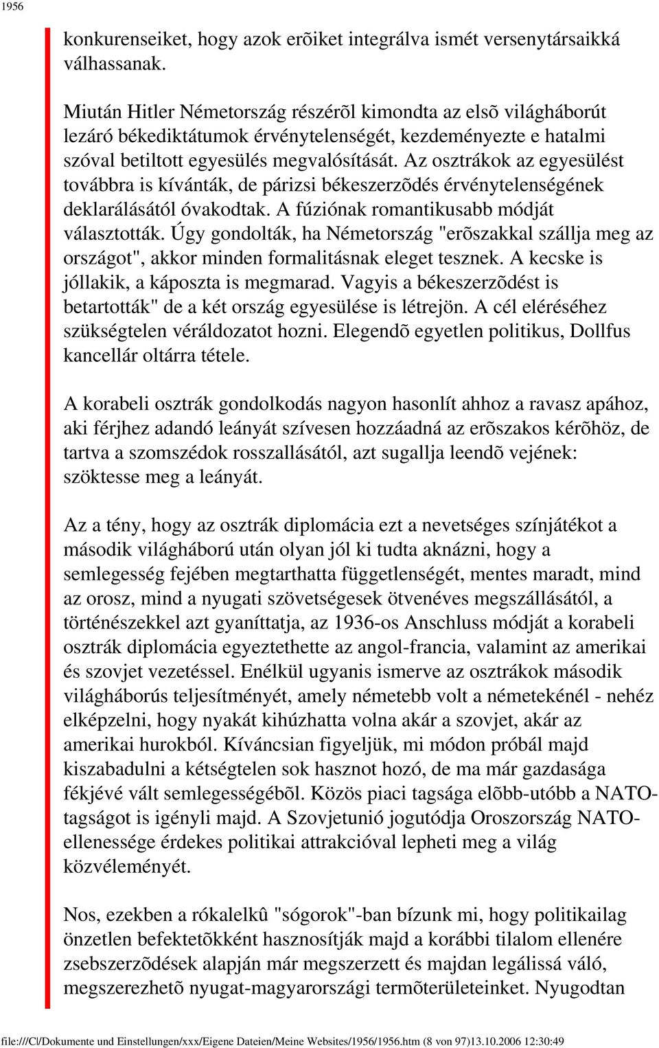 Az osztrákok az egyesülést továbbra is kívánták, de párizsi békeszerzõdés érvénytelenségének deklarálásától óvakodtak. A fúziónak romantikusabb módját választották.