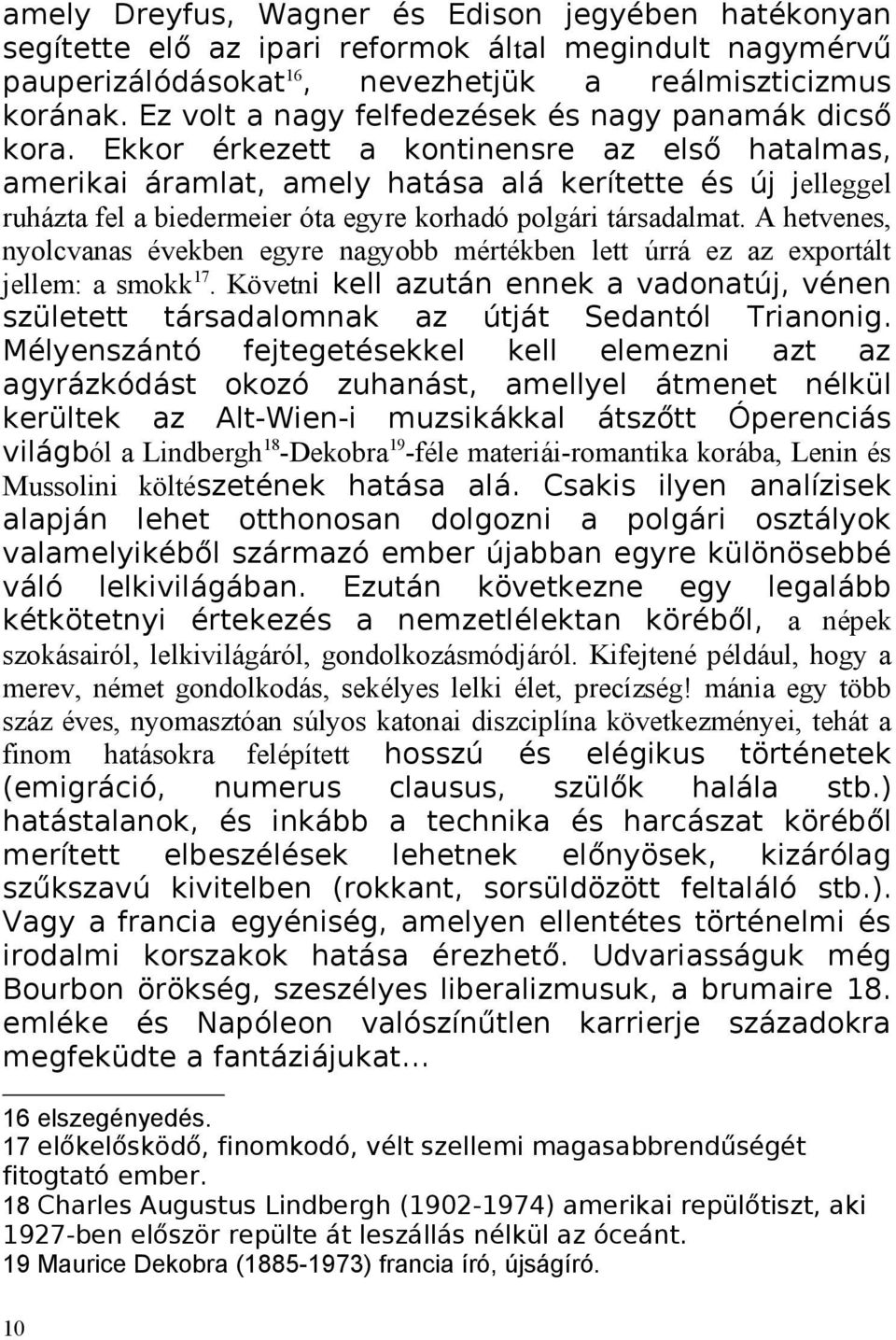 Ekkor érkezett a kontinensre az első hatalmas, amerikai áramlat, amely hatása alá kerítette és új jelleggel ruházta fel a biedermeier óta egyre korhadó polgári társadalmat.