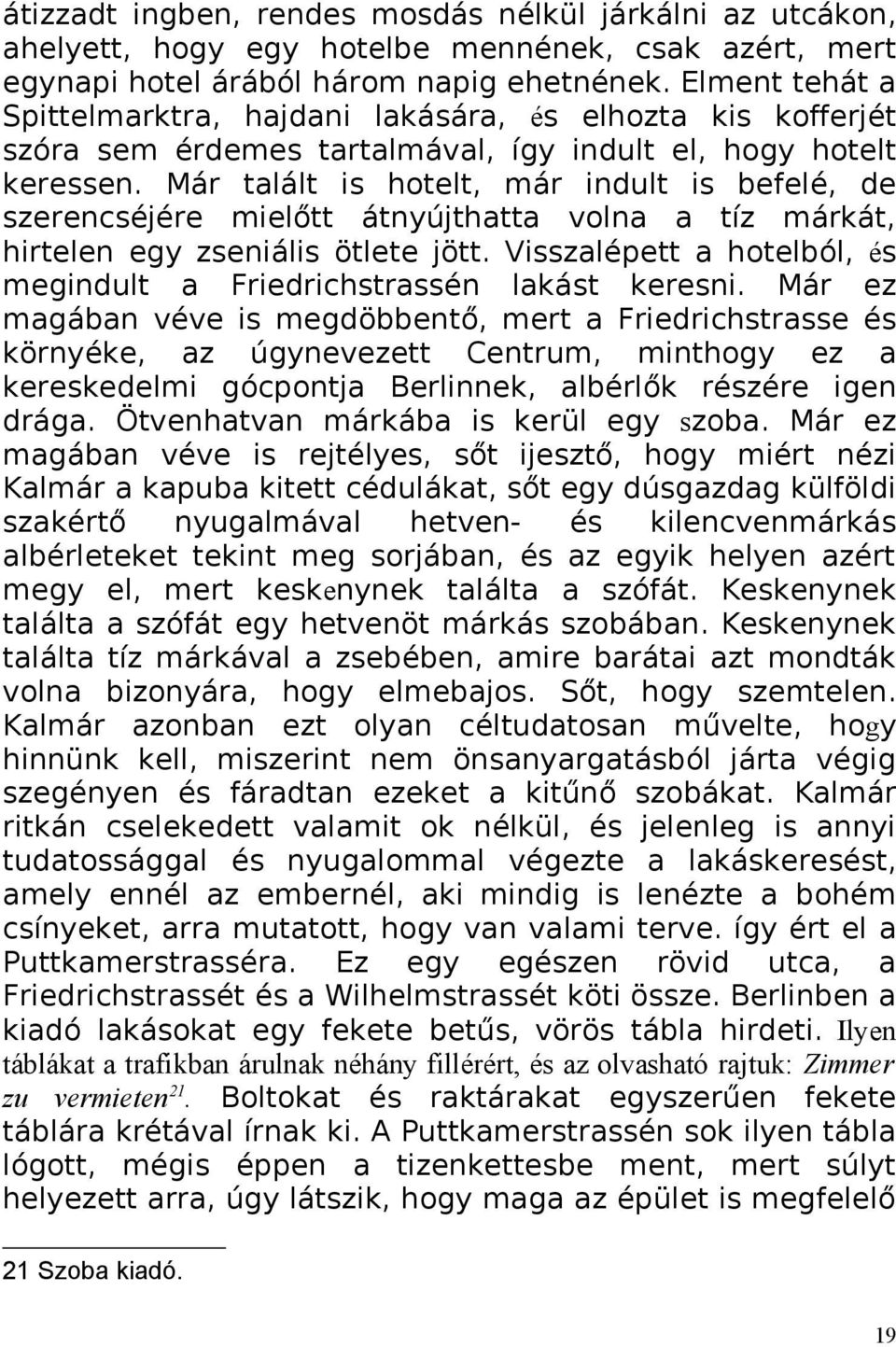 Már talált is hotelt, már indult is befelé, de szerencséjére mielőtt átnyújthatta volna a tíz márkát, hirtelen egy zseniális ötlete jött.