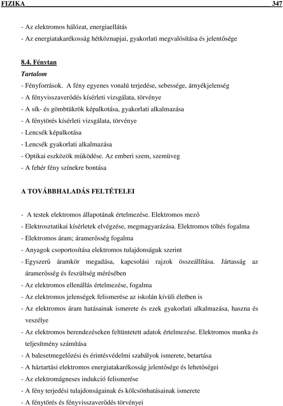 vizsgálata, törvénye - Lencsék képalkotása - Lencsék gyakorlati alkalmazása - Optikai eszközök mőködése.