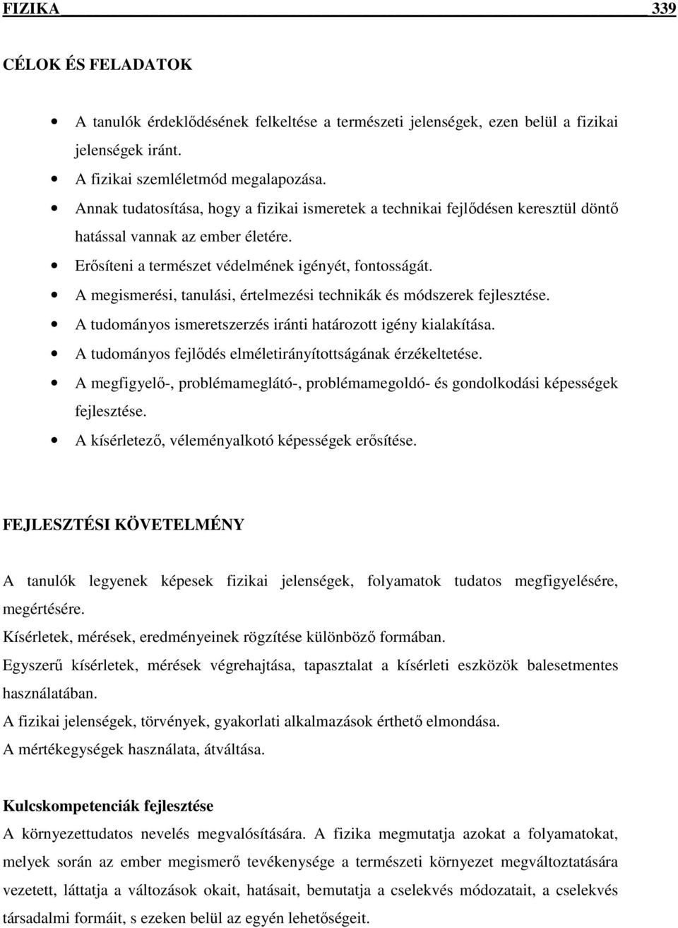 A megismerési, tanulási, értelmezési technikák és módszerek fejlesztése. A tudományos ismeretszerzés iránti határozott igény kialakítása. A tudományos fejlıdés elméletirányítottságának érzékeltetése.