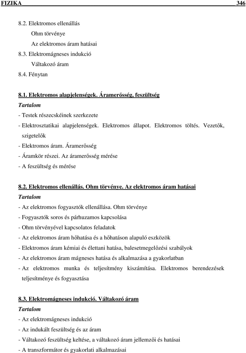 Az áramerısség mérése - A feszültség és mérése 8.2. Elektromos ellenállás. Ohm törvénye. Az elektromos áram hatásai - Az elektromos fogyasztók ellenállása.