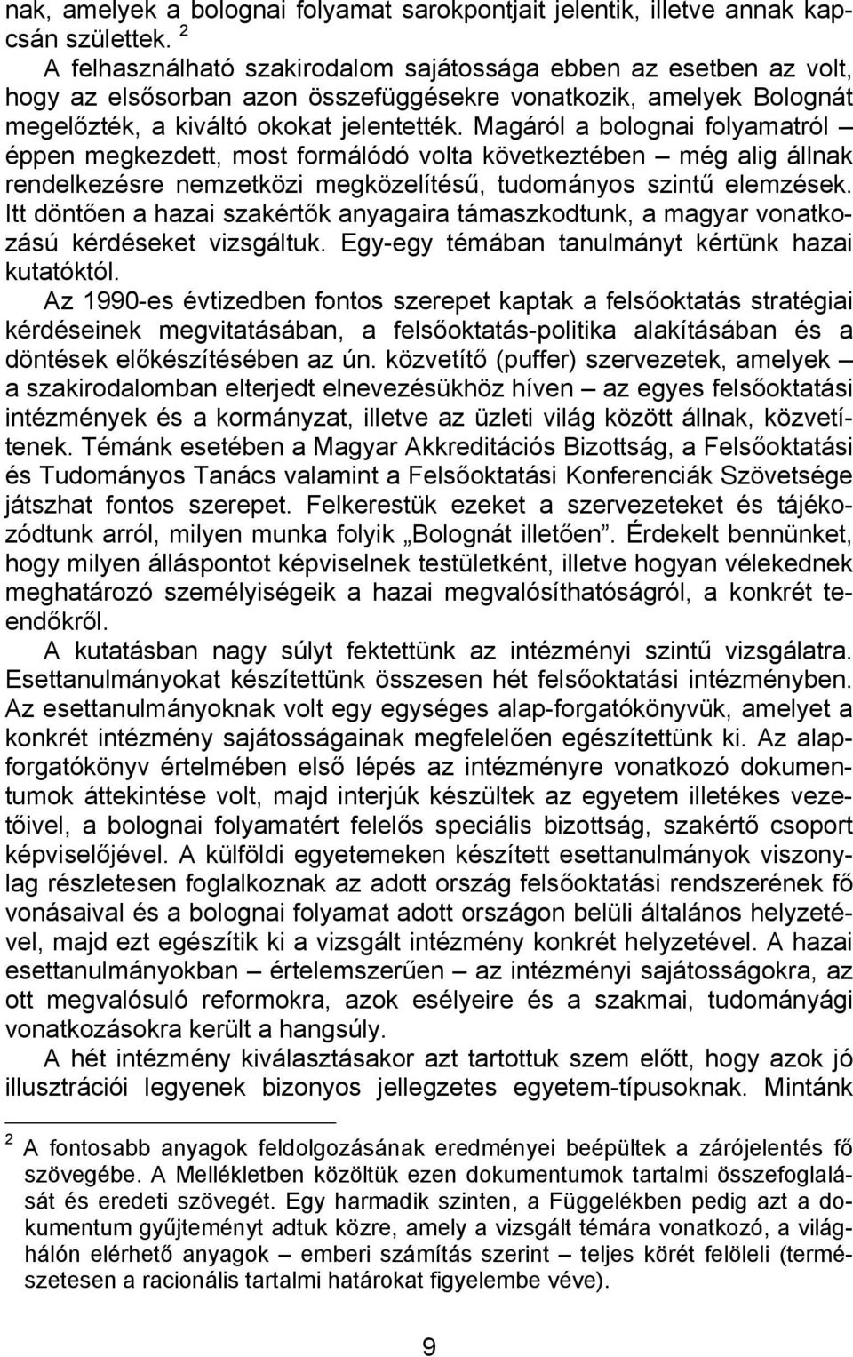 Magáról a bolognai folyamatról éppen megkezdett, most formálódó volta következtében még alig állnak rendelkezésre nemzetközi megközelítésű, tudományos szintű elemzések.