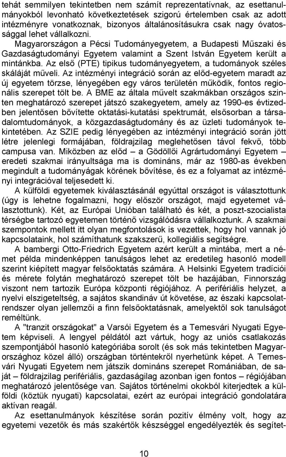 Az első (PTE) tipikus tudományegyetem, a tudományok széles skáláját műveli.