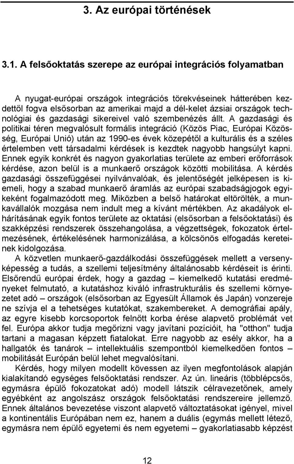 technológiai és gazdasági sikereivel való szembenézés állt.
