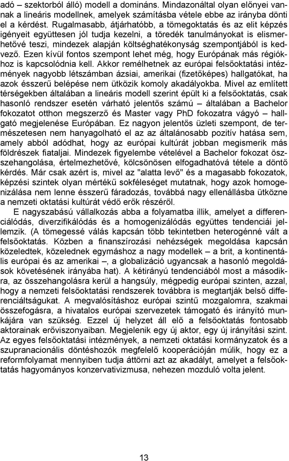 kedvező. Ezen kívül fontos szempont lehet még, hogy Európának más régiókhoz is kapcsolódnia kell.