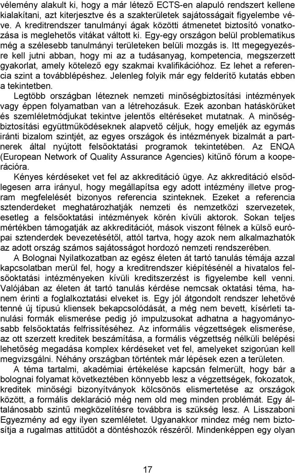 Itt megegyezésre kell jutni abban, hogy mi az a tudásanyag, kompetencia, megszerzett gyakorlat, amely kötelező egy szakmai kvalifikációhoz. Ez lehet a referencia szint a továbblépéshez.