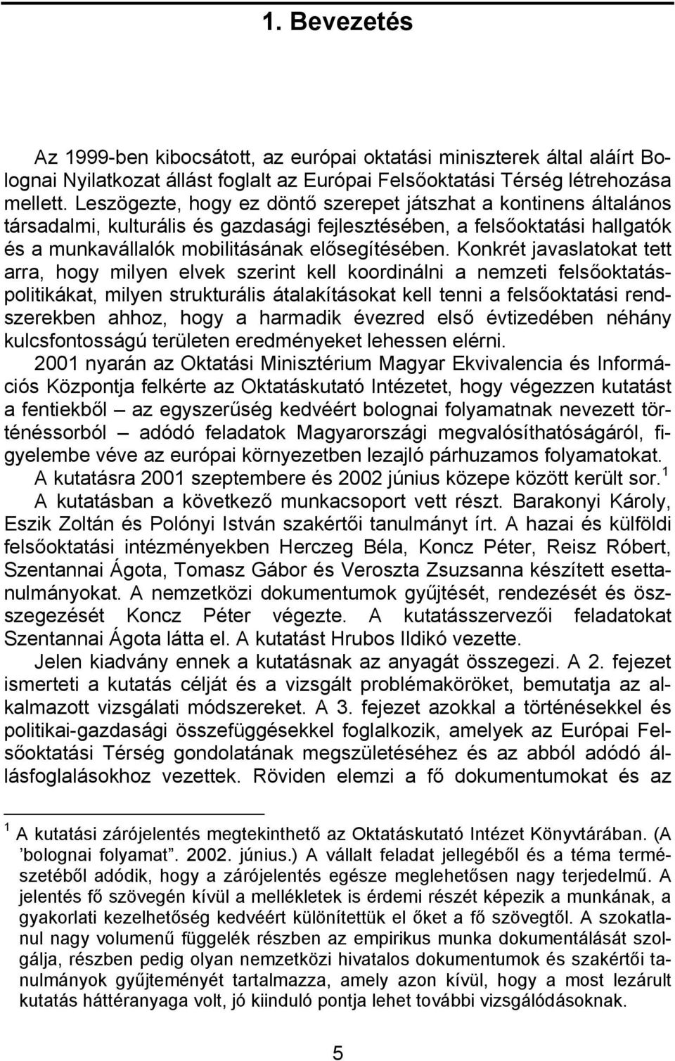 Konkrét javaslatokat tett arra, hogy milyen elvek szerint kell koordinálni a nemzeti felsőoktatáspolitikákat, milyen strukturális átalakításokat kell tenni a felsőoktatási rendszerekben ahhoz, hogy a