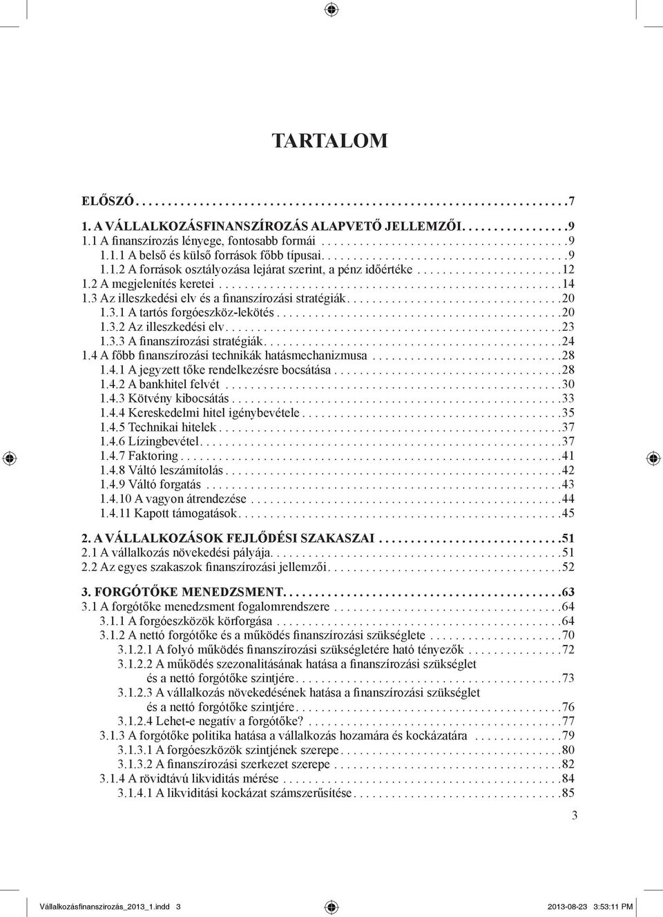 ... 24 1.4 A főbb finanszírozási technikák hatásmechanizmusa... 28 1.4.1 A jegyzett tőke rendelkezésre bocsátása... 28 1.4.2 A bankhitel felvét... 30 1.4.3 Kötvény kibocsátás... 33 1.4.4 Kereskedelmi hitel igénybevétele.