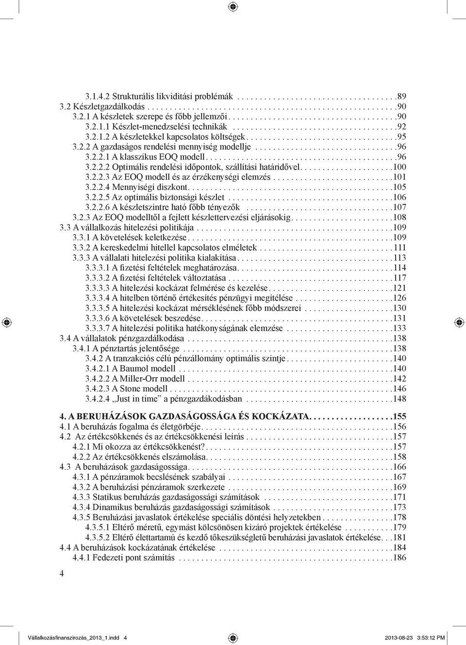 .. 101 3.2.2.4 Mennyiségi diszkont.... 105 3.2.2.5 Az optimális biztonsági készlet... 106 3.2.2.6 A készletszintre ható főbb tényezők... 107 3.2.3 Az EOQ modelltől a fejlett készlettervezési eljárásokig.