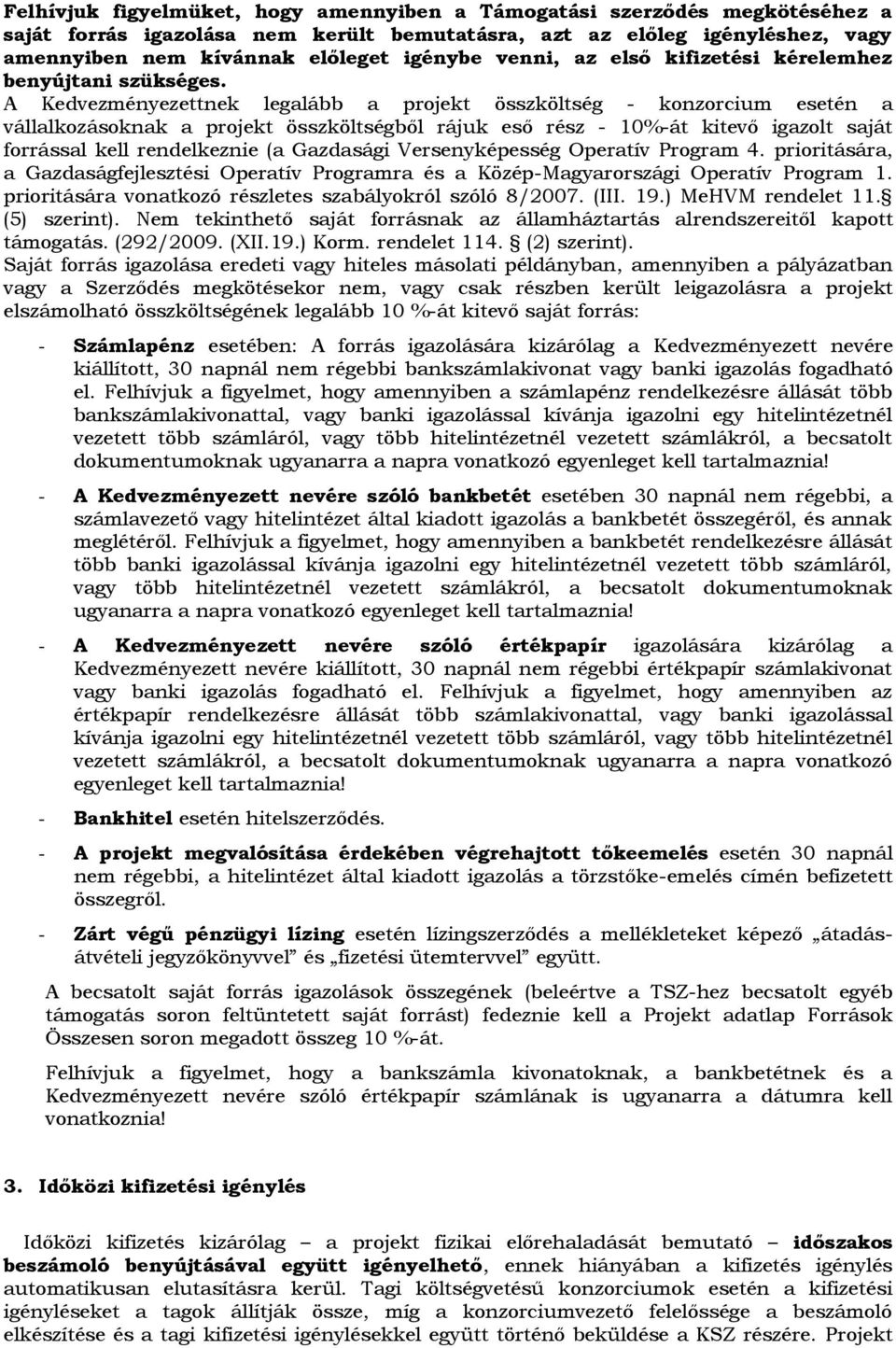 A Kedvezményezettnek legalább a projekt összköltség - konzorcium esetén a vállalkozásoknak a projekt összköltségből rájuk eső rész - 10%-át kitevő igazolt saját forrással kell rendelkeznie (a