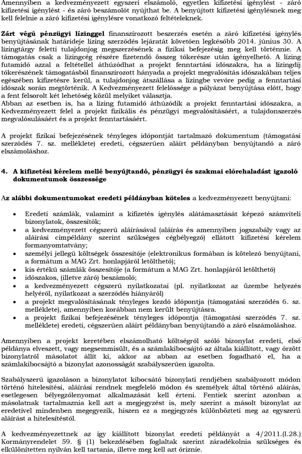 Zárt végű pénzügyi lízinggel finanszírozott beszerzés esetén a záró kifizetési igénylés benyújtásának határideje lízing szerződés lejáratát követően legkésőbb 2014. június 30.