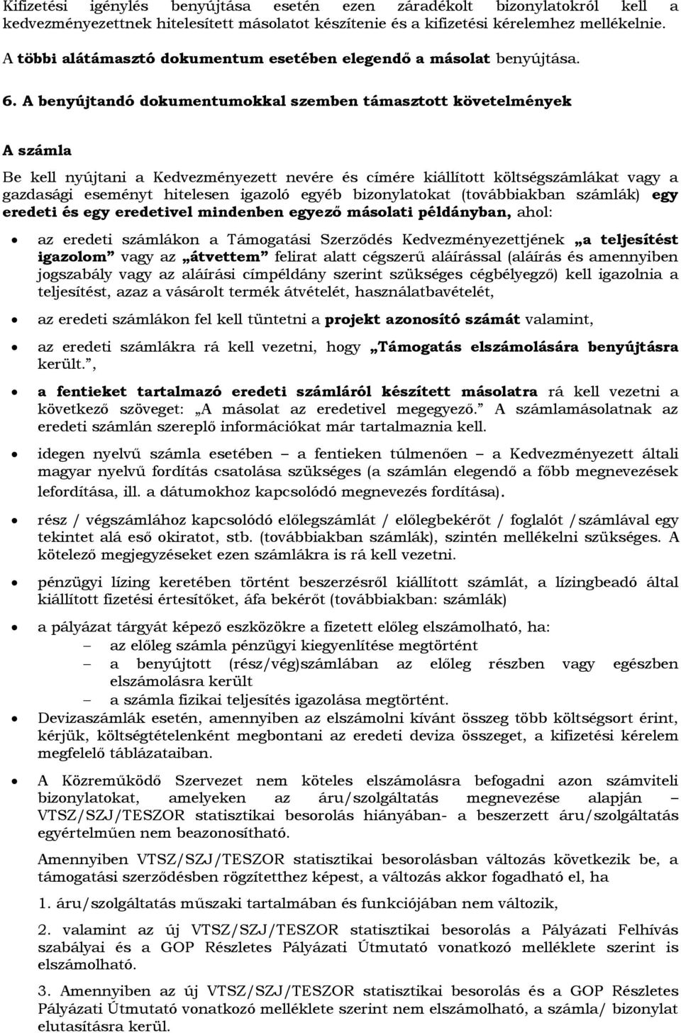 A benyújtandó dokumentumokkal szemben támasztott követelmények A számla Be kell nyújtani a Kedvezményezett nevére és címére kiállított költségszámlákat vagy a gazdasági eseményt hitelesen igazoló