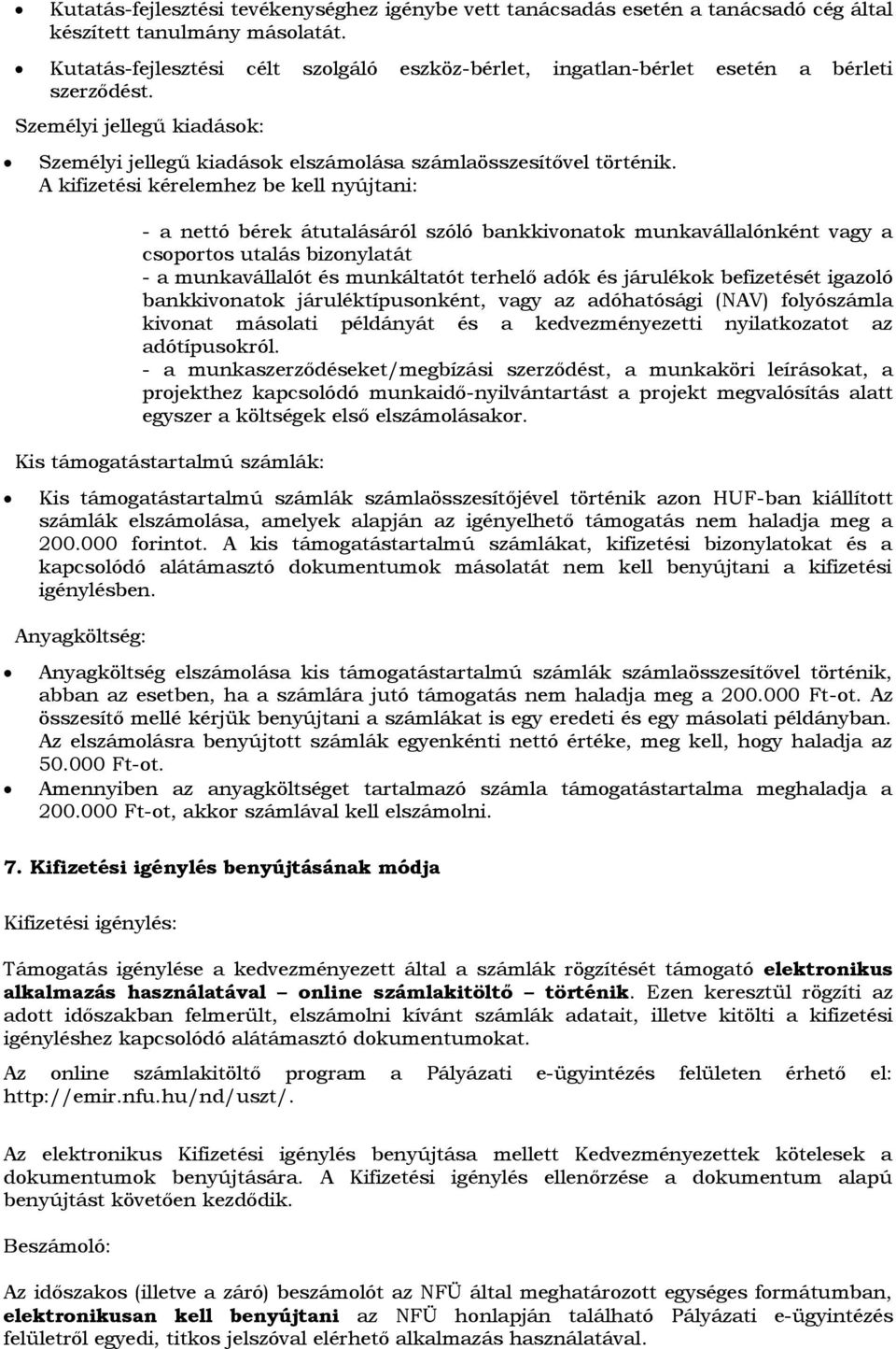 A kifizetési kérelemhez be kell nyújtani: - a nettó bérek átutalásáról szóló bankkivonatok munkavállalónként vagy a csoportos utalás bizonylatát - a munkavállalót és munkáltatót terhelő adók és