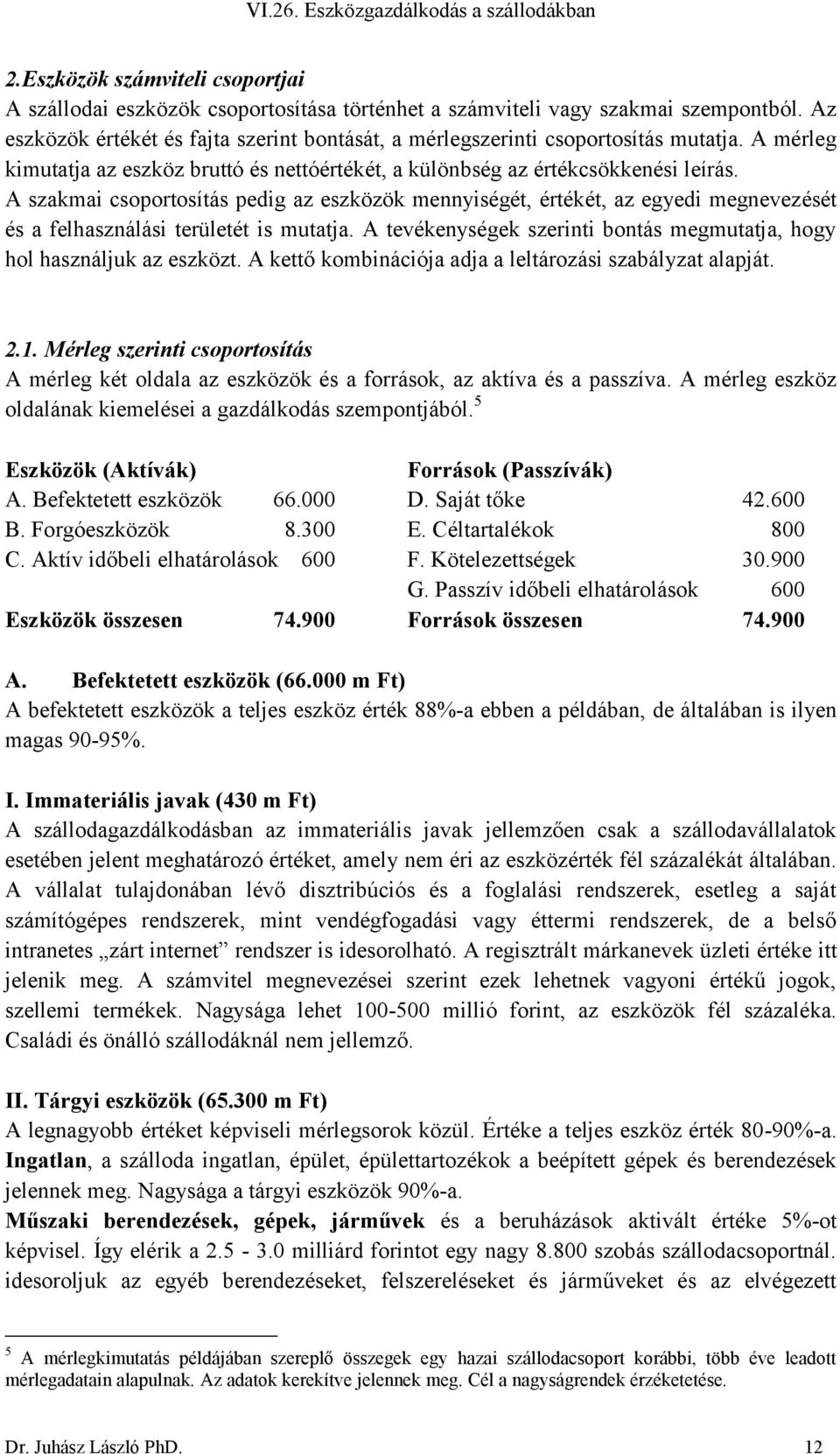 A szakmai csoportosítás pedig az eszközök mennyiségét, értékét, az egyedi megnevezését és a felhasználási területét is mutatja.