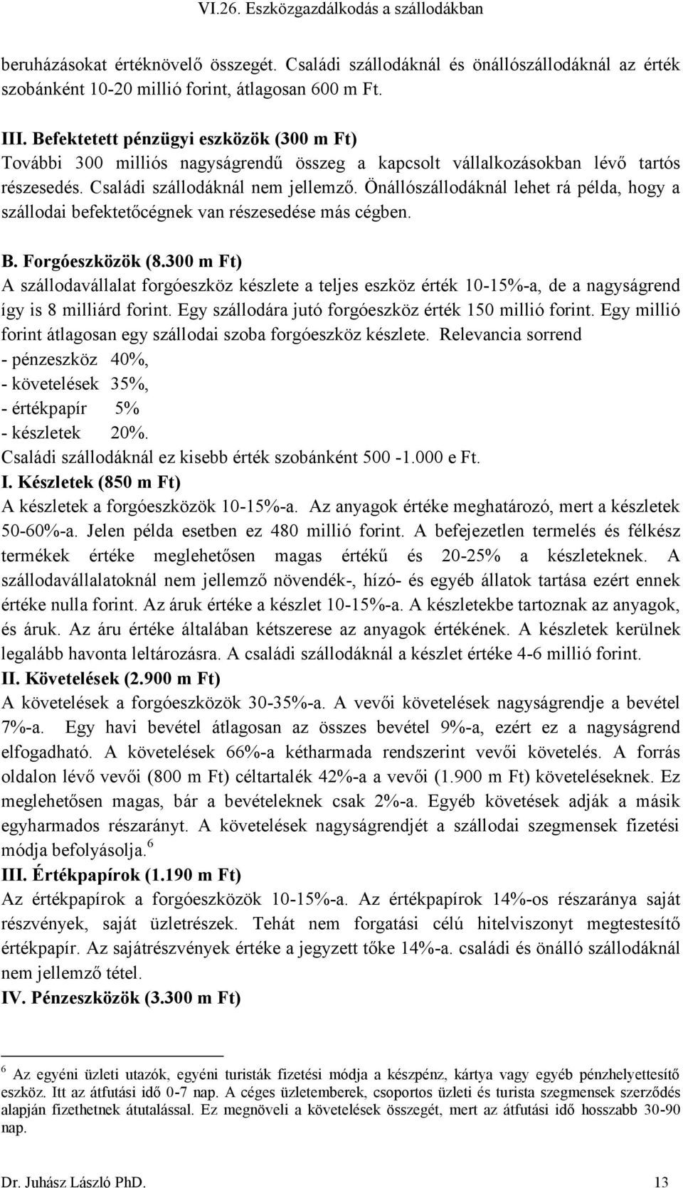 Önállószállodáknál lehet rá példa, hogy a szállodai befektetőcégnek van részesedése más cégben. B. Forgóeszközök (8.