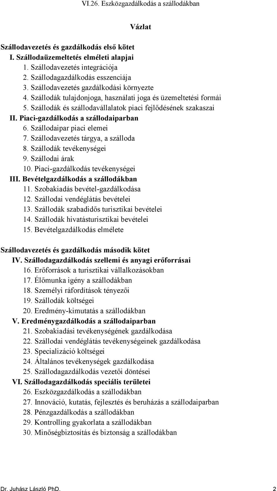 Szállodavezetés tárgya, a szálloda 8. Szállodák tevékenységei 9. Szállodai árak 10. Piaci-gazdálkodás tevékenységei III. Bevételgazdálkodás a szállodákban 11. Szobakiadás bevétel-gazdálkodása 12.