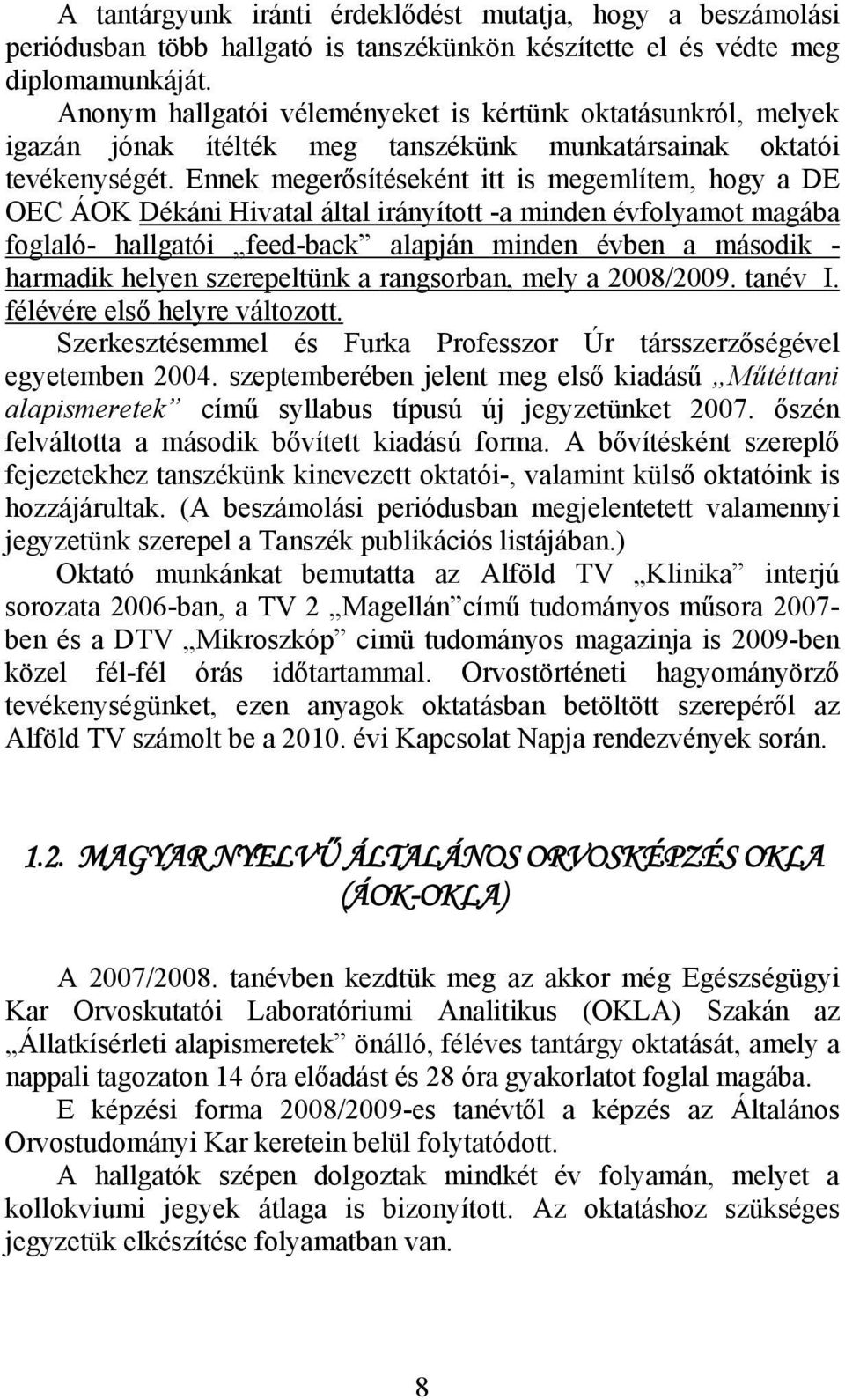 Ennek megerősítéseként itt is megemlítem, hogy a DE OEC ÁOK Dékáni Hivatal által irányított -a minden évfolyamot magába foglaló- hallgatói feed-back alapján minden évben a második - harmadik helyen