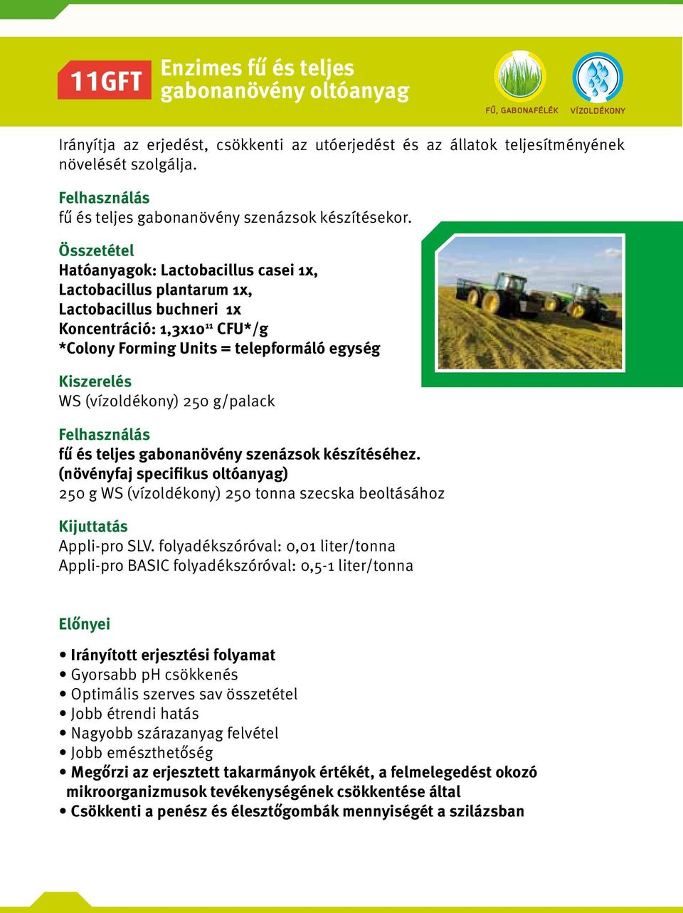 Összetétel Hatóanyagok: Lactobacillus casei 1x, Lactobacillus plantarum 1x, Lactobacillus buchneri 1x Koncentráció: 1,3x10 11 CFU*/g *Colony Forming Units = telepformáló egység Kiszerelés WS